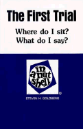 Goldberg's the First Trial (Where Do I Sit? What Do I Say?) in a Nutshell (Nutshell Series)