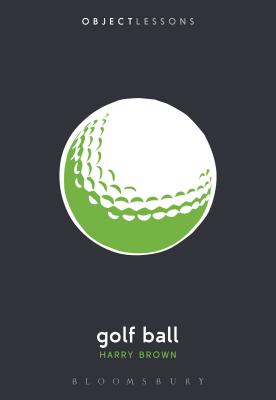 Golf Ball - Brown, Harry, and Bogost, Ian (Editor), and Schaberg, Christopher (Editor)