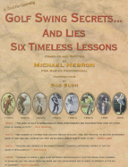 Golf Swing Secrets and Lies: Six Timeless Lessons