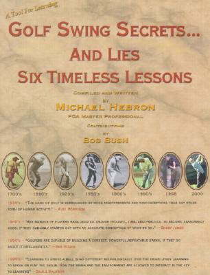 Golf Swing Secrets and Lies: Six Timeless Lessons - Hebron, Michael