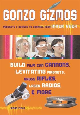 Gonzo Gizmos: Projects & Devices to Channel Your Inner Geek - Field, Simon Quellen