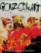 Gonzo: The Art - Steadman, Ralph, and Thompson, Hunter S. (Foreword by)