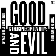 Good and Evil: 12 Philosophers on How to Live