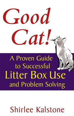 Good Cat!: A Proven Guide to Successful Litter Box Use and Problem Solving - Kalstone, Shirlee