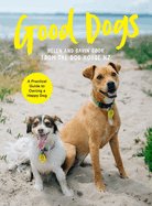 Good Dogs: A Practical Guide to Owning a Happy Dog