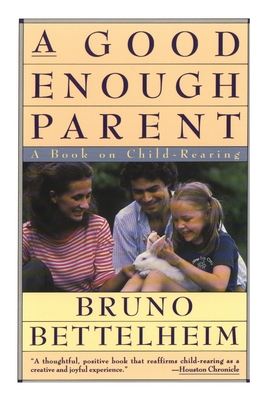 Good Enough Parent: A Book on Child-Rearing - Bettelheim, Bruno