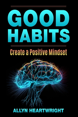 Good Habits, Create a Positive Mindset - Heartwright, Allyn