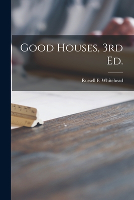 Good Houses, 3rd Ed. - Russell F Whitehead (Creator)