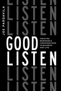 Good Listen: Creating Memorable Conversations in Business and Life