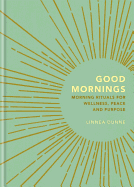 Good Mornings: Morning Rituals for Wellness, Peace and Purpose