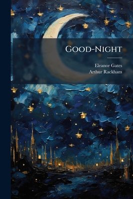 Good-Night - Gates, Eleanor, and Rackham, Arthur