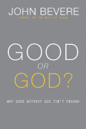Good or God?: Why Good Without God Isn't Enough