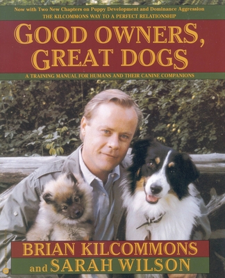 Good Owners, Great Dogs - Kilcommons, Brian, and Wilson, Sarah
