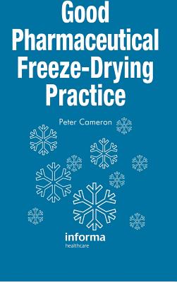 Good Pharmaceutical Freeze-Drying Practice - Cameron, Peter (Editor)