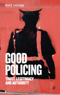 Good Policing: Trust, Legitimacy and Authority