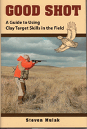 Good Shot: A Guide to Using Clay Target Skills in the Field