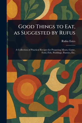 Good Things to Eat, as Suggested by Rufus - Estes, Rufus
