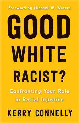 Good White Racist?: Confronting Your Role in Racial Injustice - Connelly, Kerry