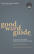 Good Word Guide: The Fast Way to Correct English Spelling, Punctuation, Grammar and Usage
