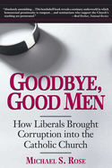 Goodbye, Good Men: How Liberals Brought Corruption Into the Catholic Church