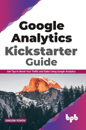 Google Analytics Kickstarter Guide: Get Tips to Boost Your Traffic and Sales Using Google Analytics (English Edition)