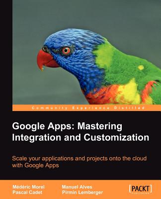 Google Apps: Mastering Integration and Customization - Morel, M D Ric, and Alves, Manuel, and Cadet, Pascal