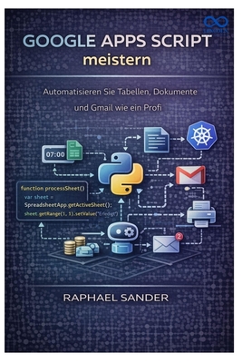 Google Apps Script meistern: Automatisieren Sie Tabellen, Dokumente und Gmail wie ein Profi - Sander, Raphael