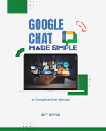 Google Chat Made Simple: A Complete User Manual