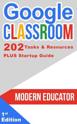 Google Classroom: 202 Tasks and Resources with Startup Guide - Educator, Modern