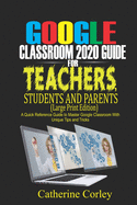 Google Classroom 2020 Guide For Teachers, Students and Parents (Large Print Edition): A Quick Reference Guide to Master Google Classroom with Unique Tips and Tricks