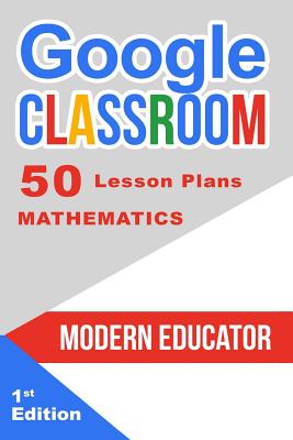 Google Classroom: 50 Mathematics Lesson Plans - Educator, Modern