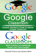 Google Classroom: Easiest Teacher's and Student's Guide to Master Google Classroom