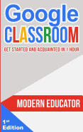 Google Classroom: Get Started and Acquainted in 1 HR