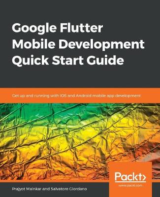 Google Flutter Mobile Development Quick Start Guide: Get up and running with iOS and Android mobile app development - Mainkar, Prajyot, and Giordano, Salvatore
