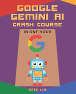 Google Gemini AI Crash Course in One Hour: Quickstart on Gemini Pro, Gemini Vision, Google AI Studio, and More.
