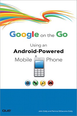 Google on the Go: Using an Android-Powered Mobile Phone - Eddy, John, and Digiacomo-Eddy, Patricia