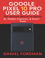 Google pixel 10 pro User Guide: The Ultimate Manual to Gemini AI, Hidden Features, & Smart Tools