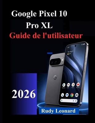 Google Pixel 10 Pro XL Guide de l'utilisateur - Leonard, Rudy