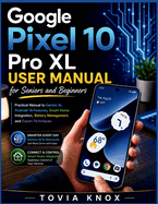 Google Pixel 10 Pro XL User Manual for Seniors and Beginners: Practical Guide to Learning Gemini AI, Android 16 Features, App and Battery Management