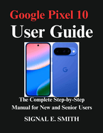 Google Pixel 10 User Guide: The Complete Step-by-Step Manual for New and Senior Users