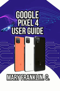 Google Pixel 4 User Guide: Mastering Your Camera, Optimizing Performance, and Securing Your Data