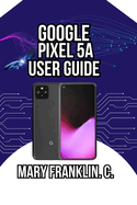 Google Pixel 5a User Guide: Camera Excellence, Real-World Performance, and Battery Optimization