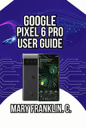 Google Pixel 6 Pro User Guide: Battery Optimization, Security, and Advanced Features