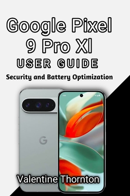 Google Pixel 9 Pro Xl User Guide: Security and Battery Optimization - Thornton, Valentine