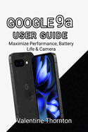 Google Pixel 9A User Guide: Maximize Performance, Battery Life & Camera