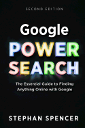 Google Power Search: The Essential Guide to Finding Anything Online With Google