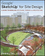 Google Sketchup for Site Design: A Guide to Modeling Site Plans, Terrain and Architecture