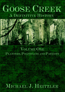Goose Creek, a Definitive History: Planters, Politicians and Patriots