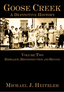 Goose Creek, a Definitive History:: Rebellion, Reconstruction and Beyond