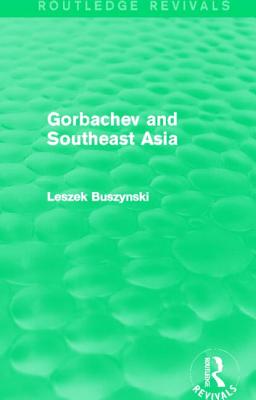 Gorbachev and Southeast Asia (Routledge Revivals) - Buszynski, Leszek